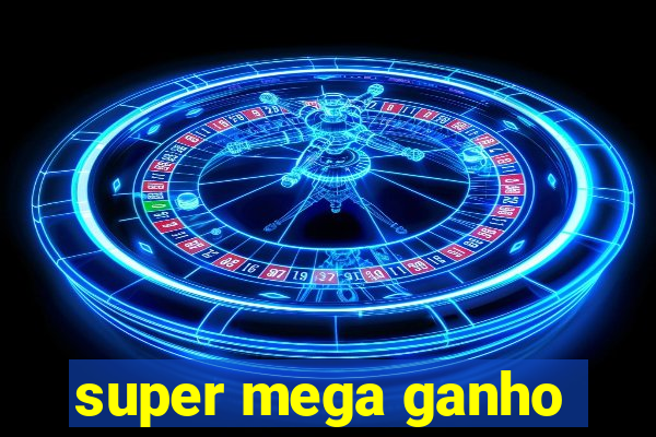 super mega ganho